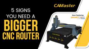 5 Signs You Need a Bigger CNC Router